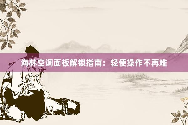 海林空调面板解锁指南：轻便操作不再难